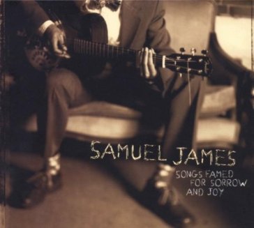 Songs famed for sorrow & - JAMES SAMUEL
