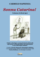 Sonnu Catarina. Origini, etimologie e nessi sottostanti relativi alle espressioni verbali più diffuse ed emblematiche in uso nella lingua siciliana.