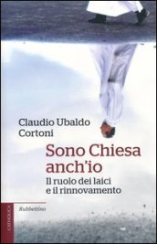 Sono Chiesa anch io. Il ruolo dei laici e il rinnovamento