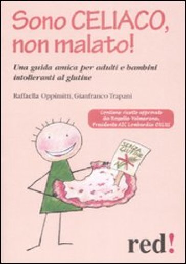 Sono celiaco, non malato! Una guida amica per adulti e bambini intolleranti al glutine - Raffaella Oppimitti - Gianfranco Trapani