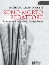 Sono morto redattore. Storie di un giornalista rinato professore