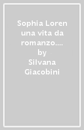 Sophia Loren una vita da romanzo. Le verità nascoste