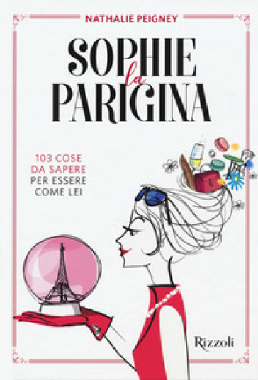 Sophie la parigina. 103 cose da sapere per essere come lei - Nathalie Peigney