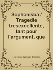 Sophonisba / Tragedie tresexcellente, tant pour l argument, que pour / le poly langage et graves sentences dont elle est ornée