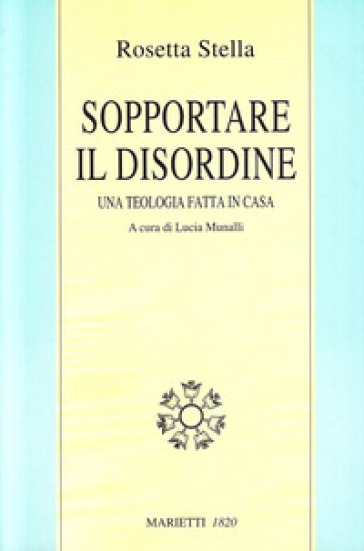 Sopportare il disordine. Una teologia fatta in casa - Rosetta Stella