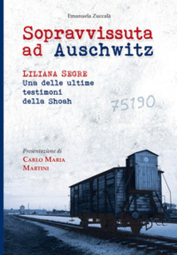 Sopravvissuta ad Auschwitz. Liliana Segre, una delle ultime testimoni della Shoah - Emanuela Zuccalà