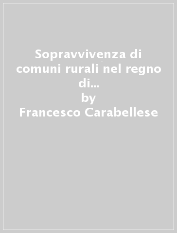 Sopravvivenza di comuni rurali nel regno di Puglia sotto Federico II (rist. anast. 1906) - Francesco Carabellese