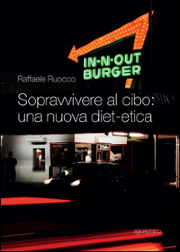 Sopravvivere al cibo. Una nuova diet-etica - Raffaele Ruocco