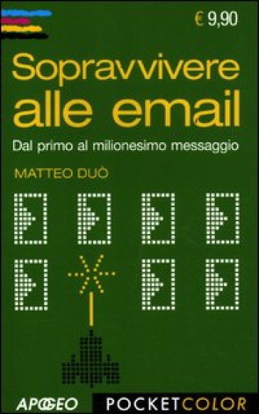 Sopravvivere alle email. Dal primo al milionesimo messaggio - Matteo Duò