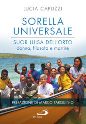 Sorella universale. Suor Luisa dell Orto: donna, filosofa e martire