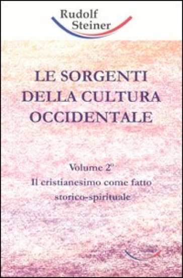 Sorgenti della cultura occidentale (Le). Vol. 2: Il cristianesimo come fatto storico-spirituale - Rudolph Steiner