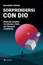 Sorprendersi con Dio. Risposte semplici, tra scienza e fede, per domande complicate. Con Contenuto digitale per download e accesso on line