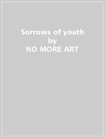 Sorrows of youth - NO MORE ART