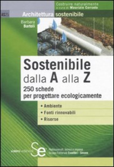 Sostenibile dalla A alla Z. 250 schede per progettare ecologicamente - Barbara Bartoli