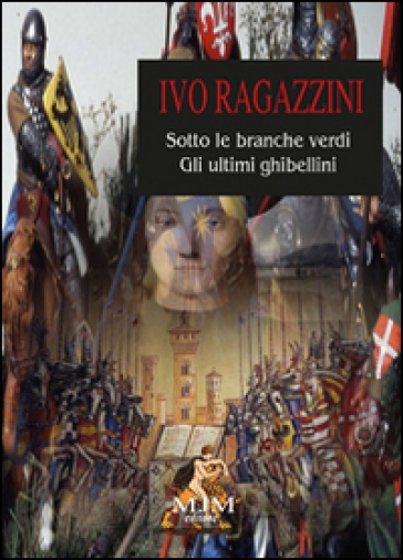 Sotto le branche verdi. Gli ultimi ghibellini - Ivo Ragazzini