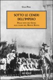 Sotto le ceneri dell impero. Dalle rive del Giuba alle falde del monte Kenya