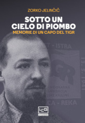 Sotto un cielo di piombo. Memorie di un capo del TIGR