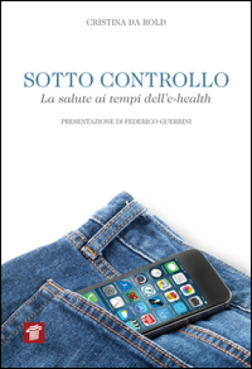 Sotto controllo. La salute ai tempi dell'e-health - Cristina Da Rold