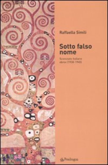 Sotto falso nome. Scienziate italiane ebree (1938-1945) - Raffaella Simili