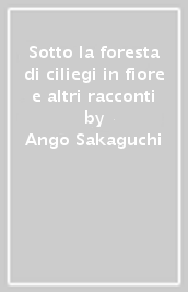 Sotto la foresta di ciliegi in fiore e altri racconti