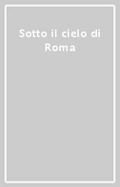 Sotto il cielo di Roma