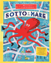 Sotto il mare. Missione esploratore. Ediz. a colori