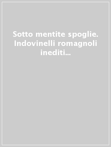 Sotto mentite spoglie. Indovinelli romagnoli inediti del XVIII e XIX secolo