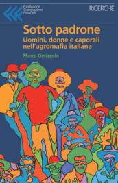 Sotto padrone. Uomini, donne e caporali nell agromafia italiana