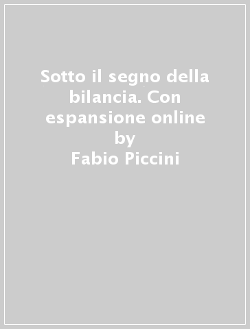 Sotto il segno della bilancia. Con espansione online - Fabio Piccini - Sonia Savini