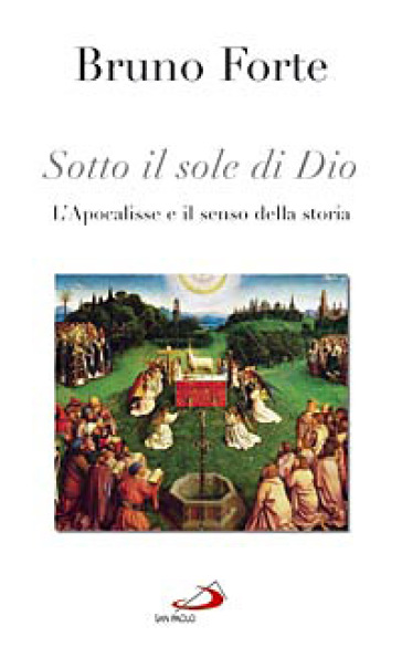 Sotto il sole di Dio. L'Apocalisse e il senso della storia - Bruno Forte