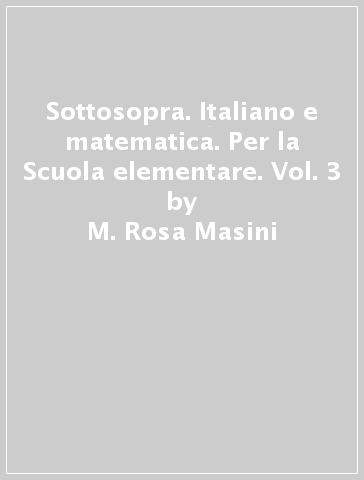 Sottosopra. Italiano e matematica. Per la Scuola elementare. Vol. 3 - M. Rosa Masini - Danila Rotta