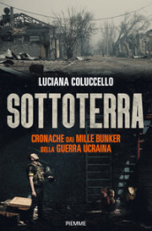 Sottoterra. Cronache dai mille bunker della guerra ucraina