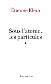 Sous l atome, les particules