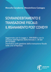 Sovraindebitamento e transazione fiscale: il risanamento post Covid. Aggiornato con la Legge n. 159/2020 e con la circolare dell Agenzia delle Entrate n.34 del 29/12/2020. (normativa sulla gestione della transazione fiscale nelle crisi d impresa)