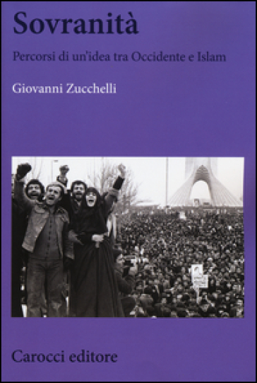 Sovranità. Percorsi di un'idea tra Occidente e Islam - Giovanni Zucchelli