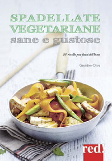 Spadellate vegetariane sane e gustose. 80 ricette per farsi del bene. Ediz. a colori - Géraldine Olivo