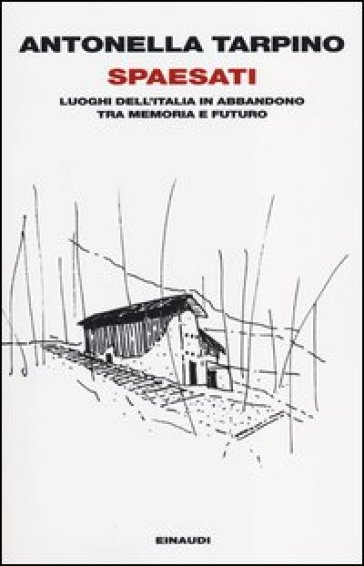 Spaesati. Luoghi dell'Italia in abbandono tra memoria e futuro - Antonella Tarpino