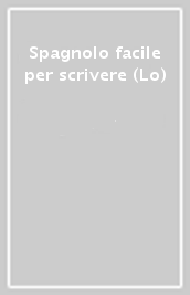 Spagnolo facile per scrivere (Lo)