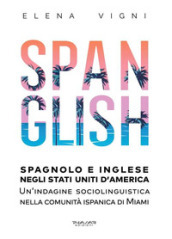 Spanglish. Spagnolo e inglese negli Stati Uniti d America. Una indagine sociolinguistica nella comunità ispanica di Miami