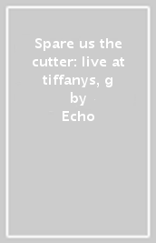 Spare us the cutter: live at tiffanys, g