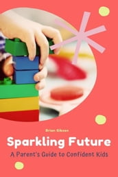 Sparkling Future A Parent s Guide to Confident Kids