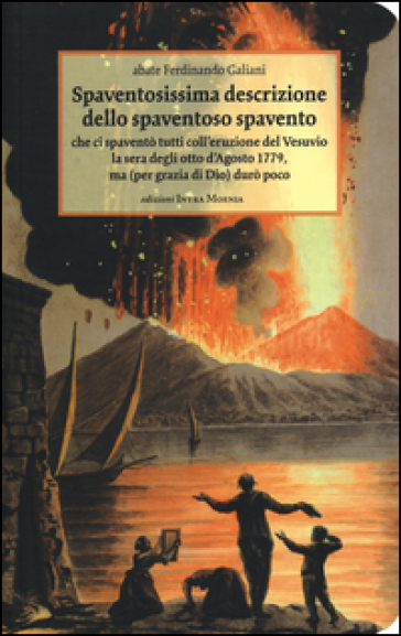 Spaventosissima descrizione dello spaventoso spavento che ci spaventò tutti coll'eruzione del Vesuvio la sera degli otto d'agosto 1779... - Ferdinando Galiani