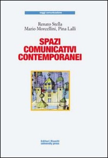 Spazi comunicativi contemporanei - Renato Stella - Mario Morcellini - Pina Lalli