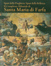 Spazi della preghiera. Spazi della bellezza. Il complesso abbaziale di Santa Maria di Farfa. Ediz. illustrata