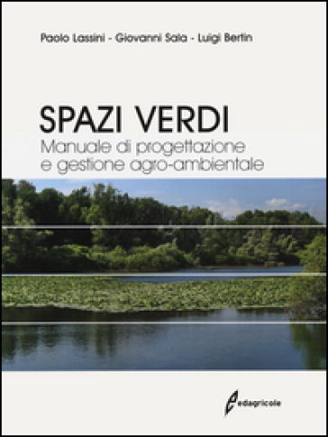 Spazi verdi. Manuale di progettazione e gestione agro-ambientale - Paolo Lassini - Giovanni Sala - Luigi Bertin