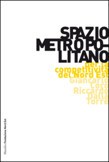 Spazio metropolitano. Per rilanciare la competitività del Nord Est - Giancarlo Corò - Riccardo Dalla Torre