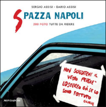 Spazza Napoli. 200 foto tutte da ridere - Sergio Assisi - Dario Assisi