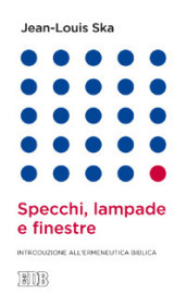 Specchi, lampade e finestre. Introduzione all ermeneutica biblica