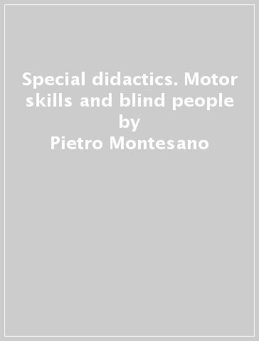 Special didactics. Motor skills and blind people - Pietro Montesano - Domenico Tafuri