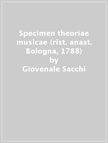 Specimen theoriae musicae (rist. anast. Bologna, 1788) - Giovenale Sacchi